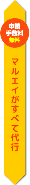 申請手数料無料！マルエイがすべて代行