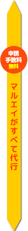 申請手数料無料！マルエイがすべて代行