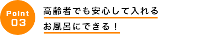 高齢者でも安心して入れるお風呂にできる